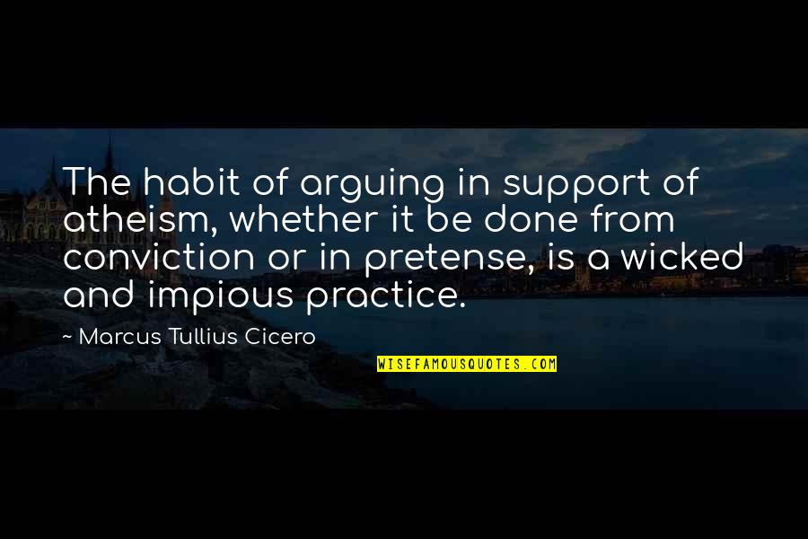 Arguing Quotes By Marcus Tullius Cicero: The habit of arguing in support of atheism,