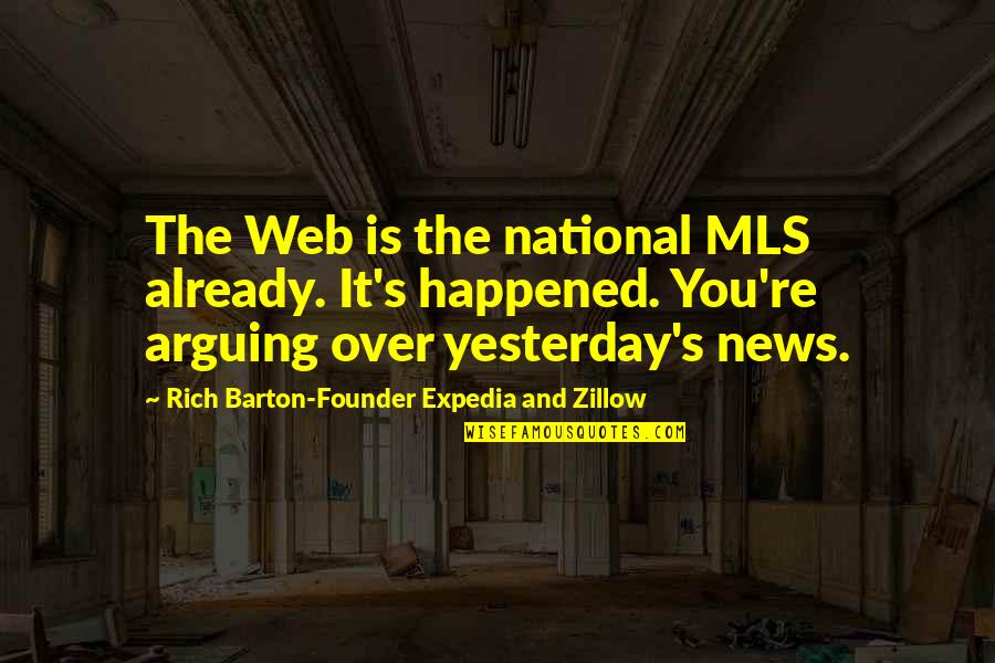 Arguing Quotes By Rich Barton-Founder Expedia And Zillow: The Web is the national MLS already. It's