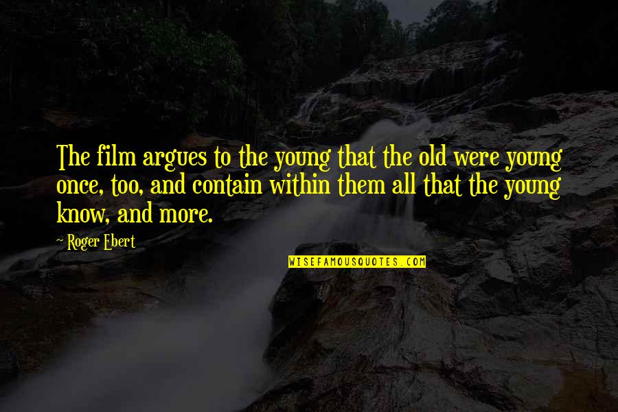 Arguing Quotes By Roger Ebert: The film argues to the young that the