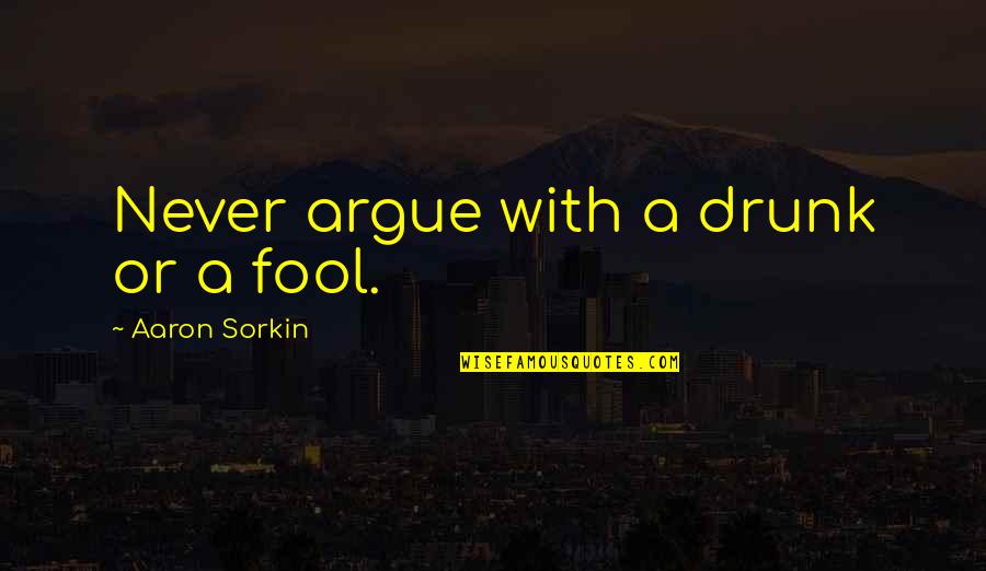 Arguing With A Fool Quotes By Aaron Sorkin: Never argue with a drunk or a fool.
