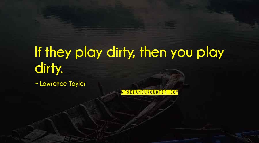Arguing With A Fool Quotes By Lawrence Taylor: If they play dirty, then you play dirty.