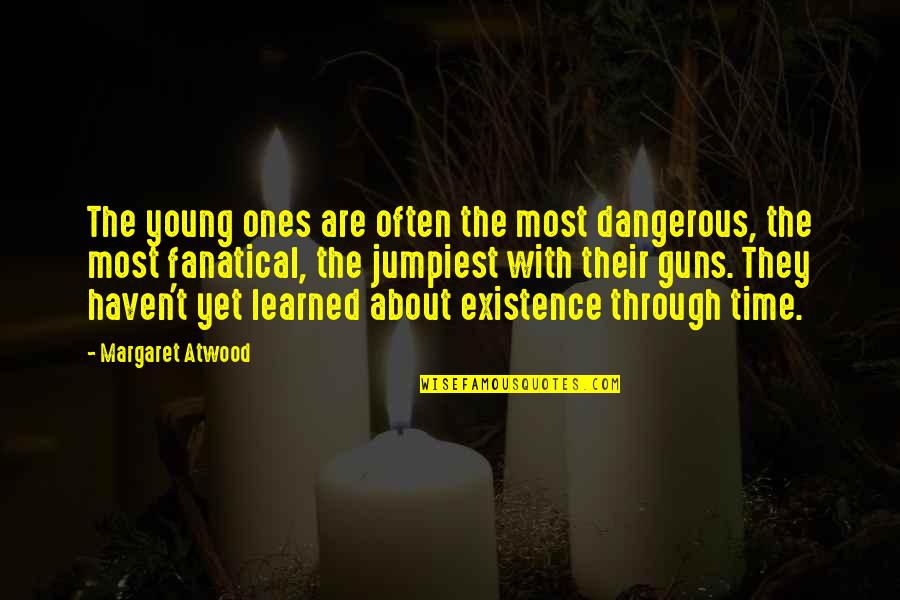 Arguing With A Fool Quotes By Margaret Atwood: The young ones are often the most dangerous,