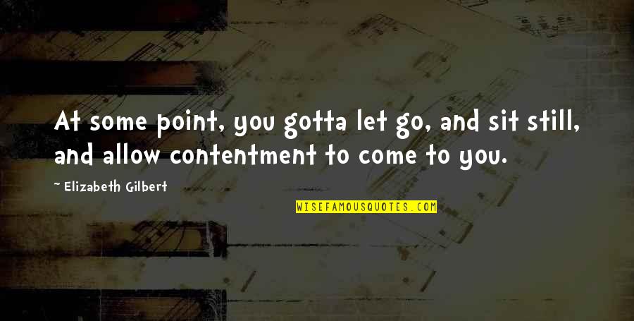Arguing With A Woman Quotes By Elizabeth Gilbert: At some point, you gotta let go, and