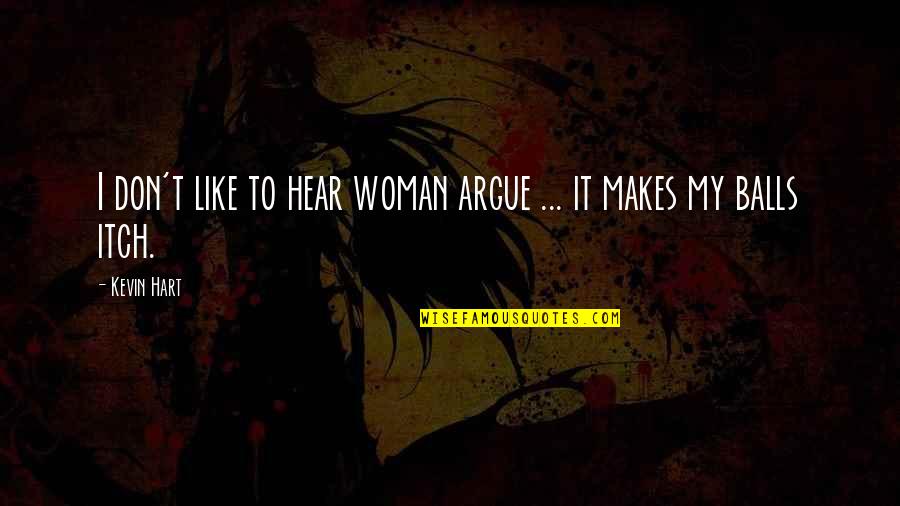 Arguing With A Woman Quotes By Kevin Hart: I don't like to hear woman argue ...