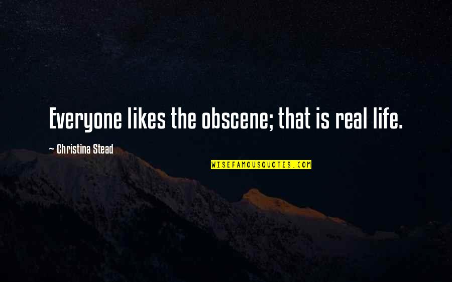 Arguing With Girlfriend Quotes By Christina Stead: Everyone likes the obscene; that is real life.