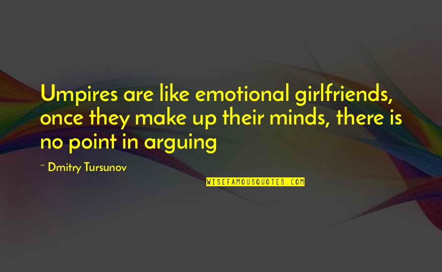 Arguing With Girlfriend Quotes By Dmitry Tursunov: Umpires are like emotional girlfriends, once they make