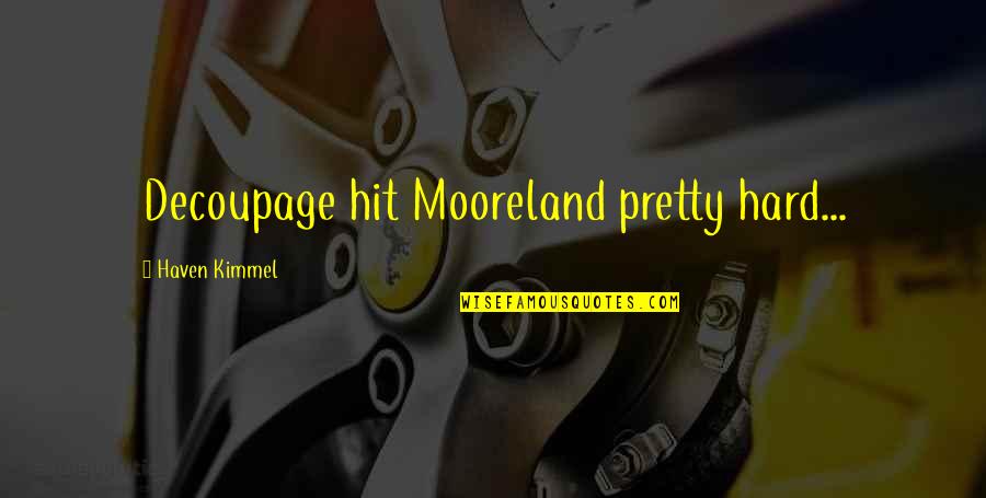 Arguing With Girlfriend Quotes By Haven Kimmel: Decoupage hit Mooreland pretty hard... Arguing With Girlfriend Quotes By Haven Kimmel: Decoupage hit Mooreland pretty hard...