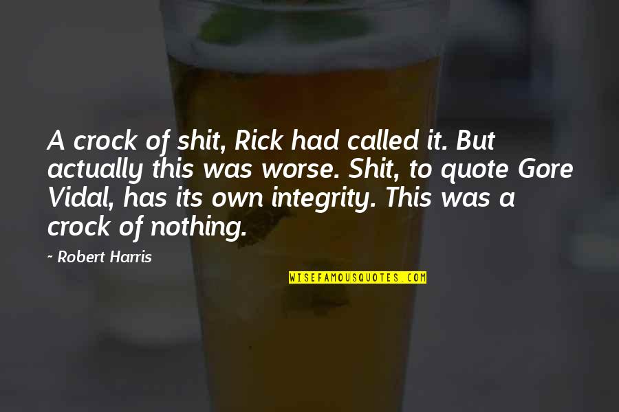 Arguing With Girlfriend Quotes By Robert Harris: A crock of shit, Rick had called it. Arguing With Girlfriend Quotes By Robert Harris: A crock of shit, Rick had called it.