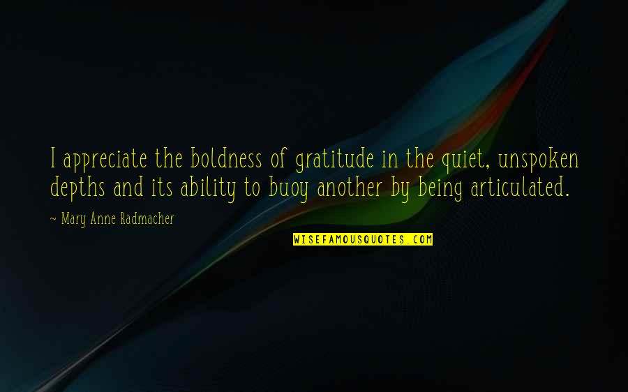 Arguing With Ignorance Quotes By Mary Anne Radmacher: I appreciate the boldness of gratitude in the