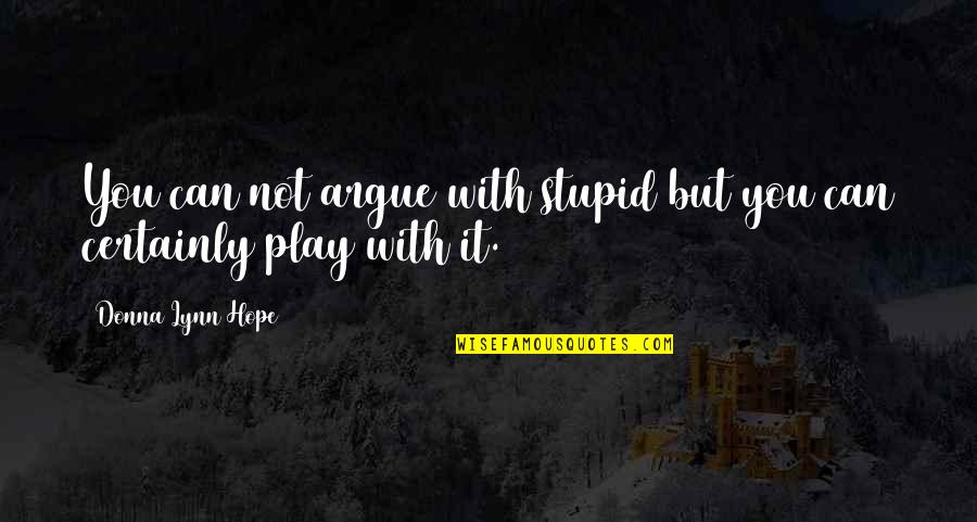 Arguing With Stupidity Quotes By Donna Lynn Hope: You can not argue with stupid but you