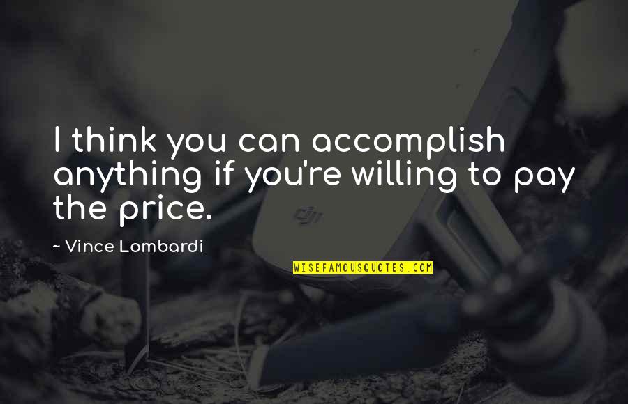 Arguing With The One You Love Quotes By Vince Lombardi: I think you can accomplish anything if you're