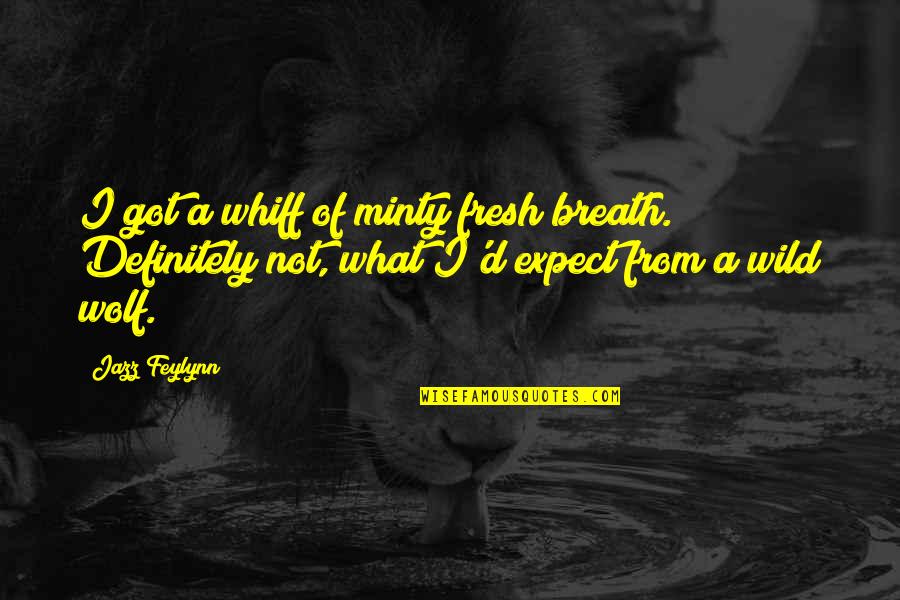 Argula Von Grumbach Quotes By Jazz Feylynn: I got a whiff of minty fresh breath.