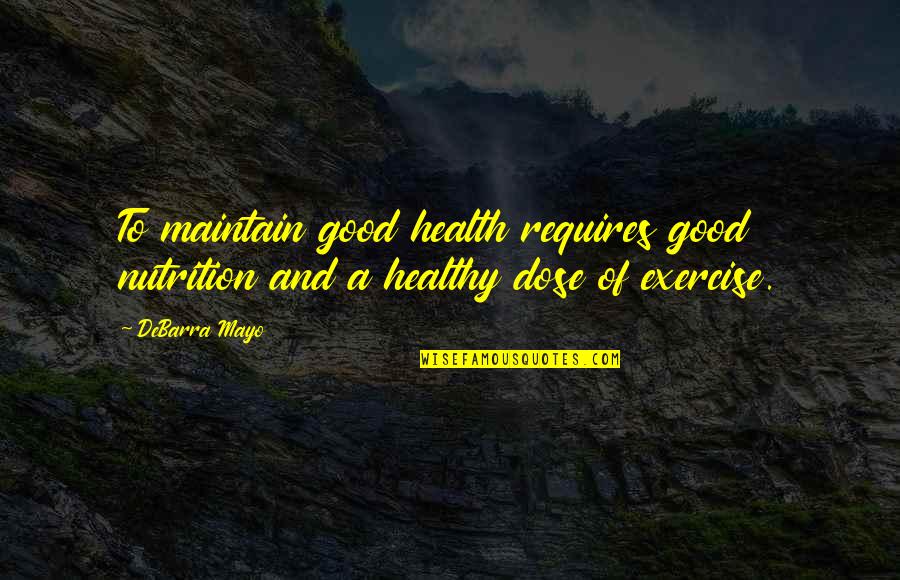 Argumant Quotes By DeBarra Mayo: To maintain good health requires good nutrition and