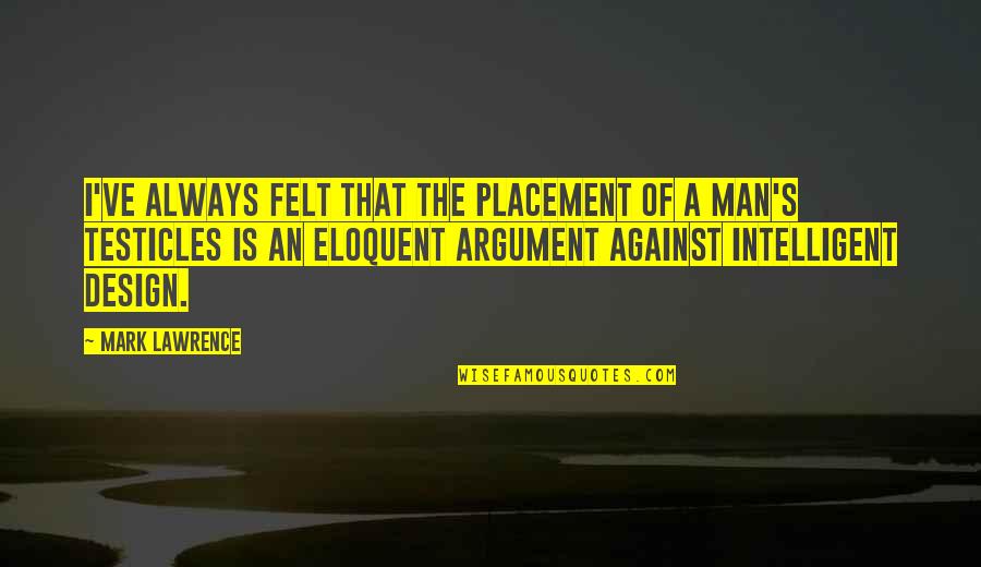 Argument From Design Quotes By Mark Lawrence: I've always felt that the placement of a