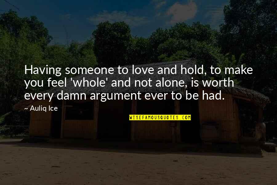Argument Love Quotes By Auliq Ice: Having someone to love and hold, to make