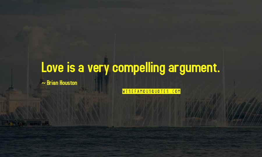 Argument Love Quotes By Brian Houston: Love is a very compelling argument.