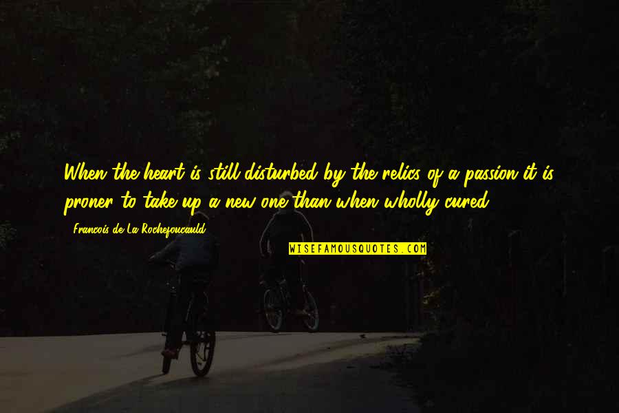 Argument Love Quotes By Francois De La Rochefoucauld: When the heart is still disturbed by the