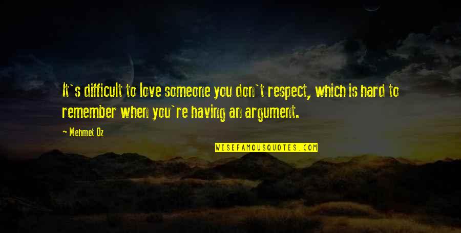 Argument Love Quotes By Mehmet Oz: It's difficult to love someone you don't respect,