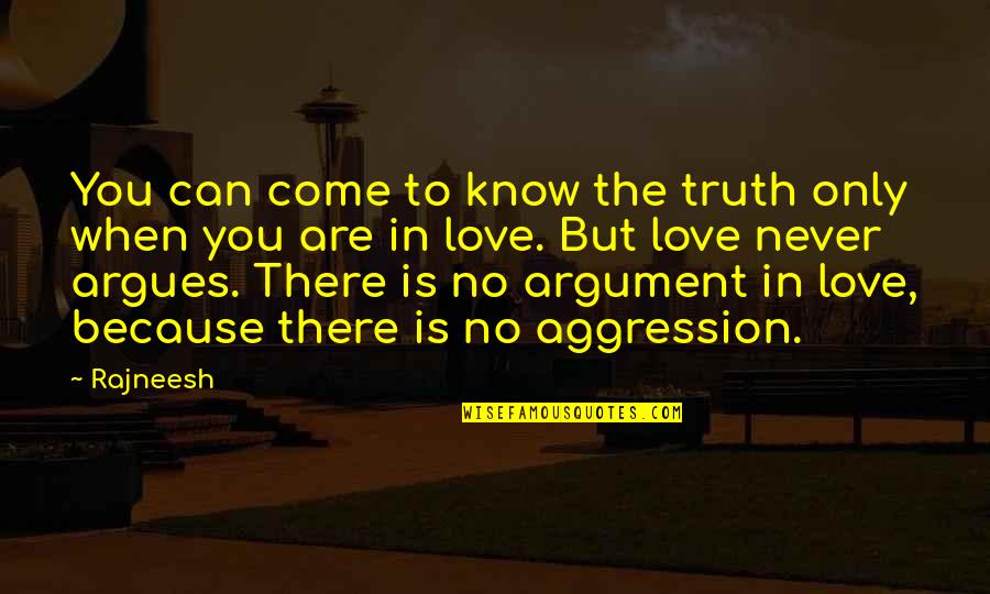 Argument Love Quotes By Rajneesh: You can come to know the truth only