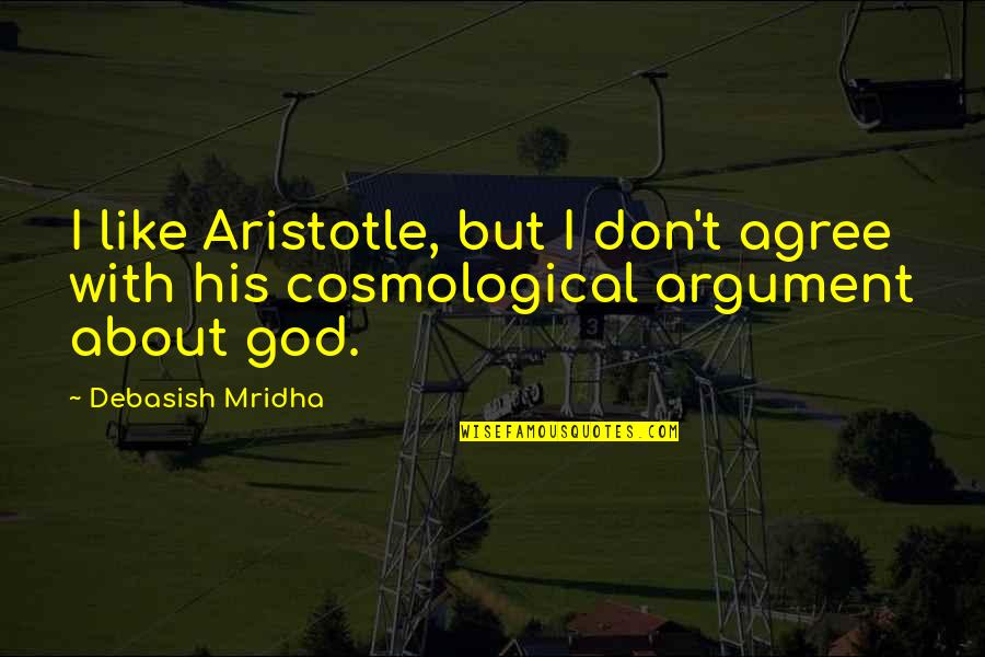 Argument Quotes Quotes By Debasish Mridha: I like Aristotle, but I don't agree with