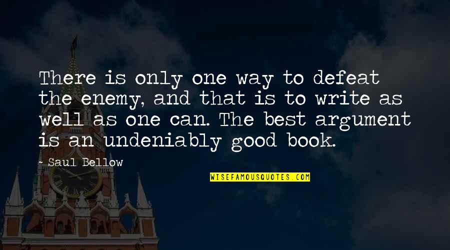Argument Writing Quotes By Saul Bellow: There is only one way to defeat the