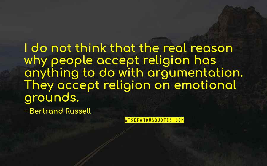 Argumentation Quotes By Bertrand Russell: I do not think that the real reason