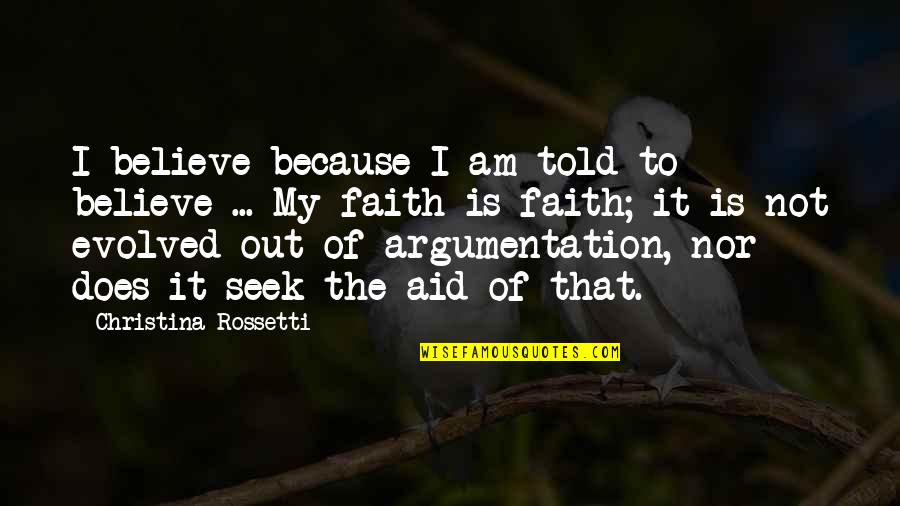 Argumentation Quotes By Christina Rossetti: I believe because I am told to believe