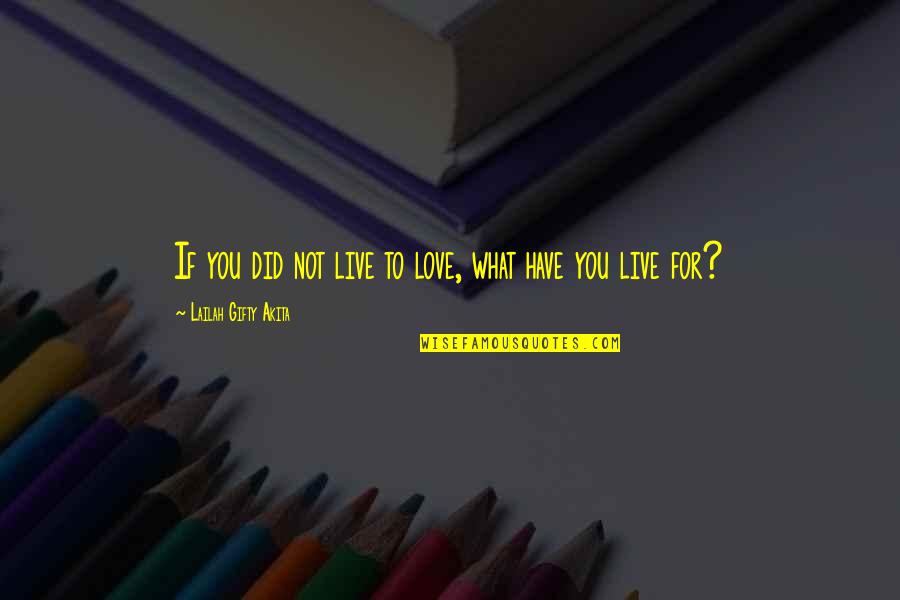 Argumentation Quotes By Lailah Gifty Akita: If you did not live to love, what