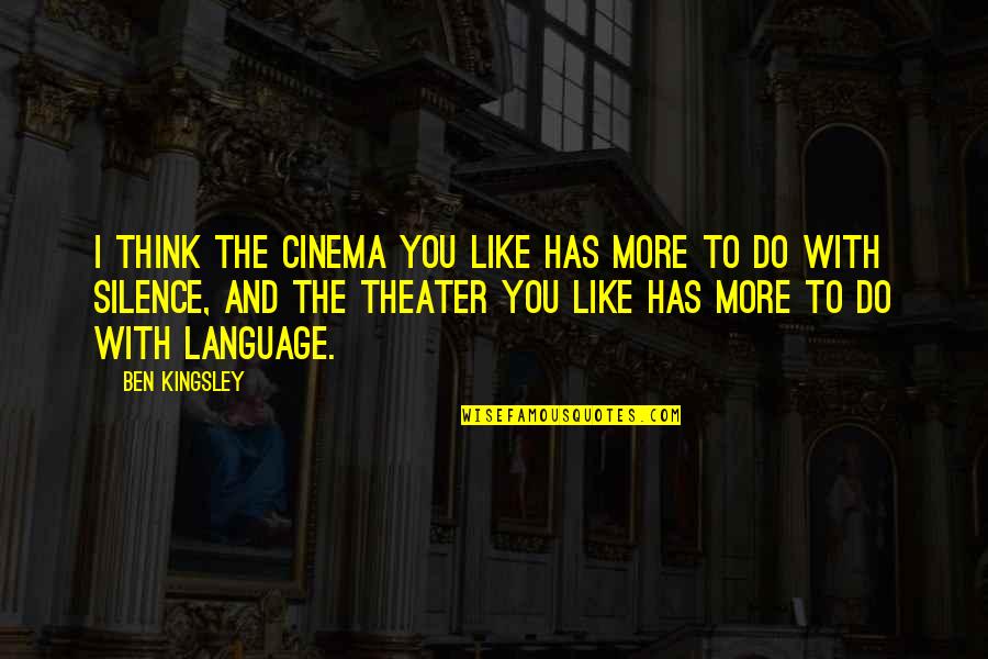 Argumentative Love Quotes By Ben Kingsley: I think the cinema you like has more