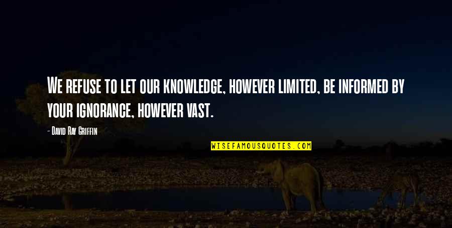 Argumentative People Quotes By David Ray Griffin: We refuse to let our knowledge, however limited, Argumentative People Quotes By David Ray Griffin: We refuse to let our knowledge, however limited,