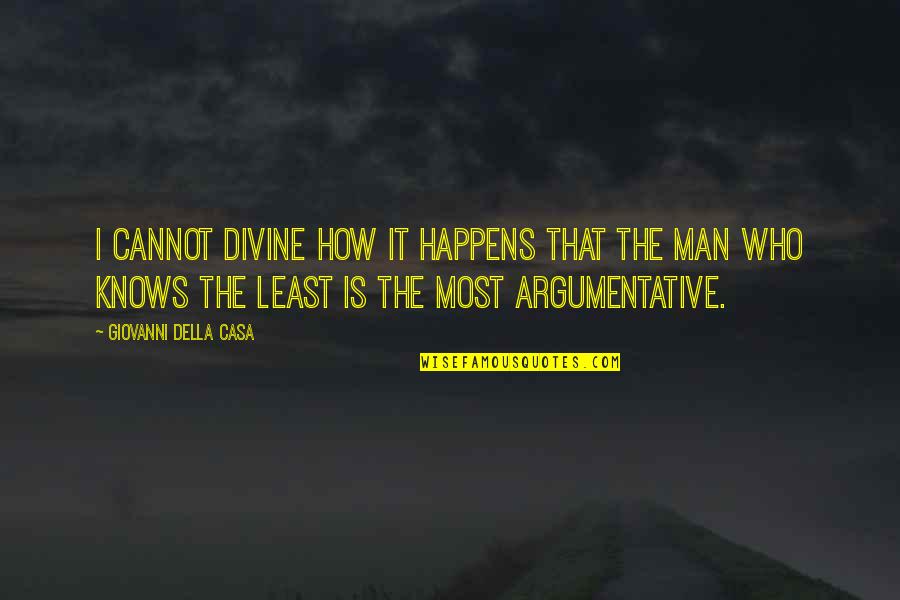 Argumentative Quotes By Giovanni Della Casa: I cannot divine how it happens that the