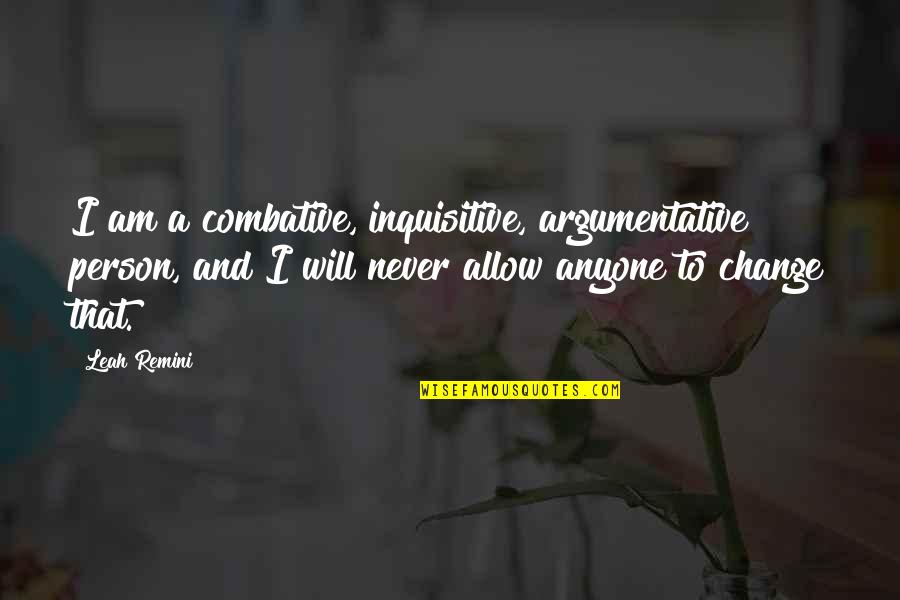 Argumentative Quotes By Leah Remini: I am a combative, inquisitive, argumentative person, and