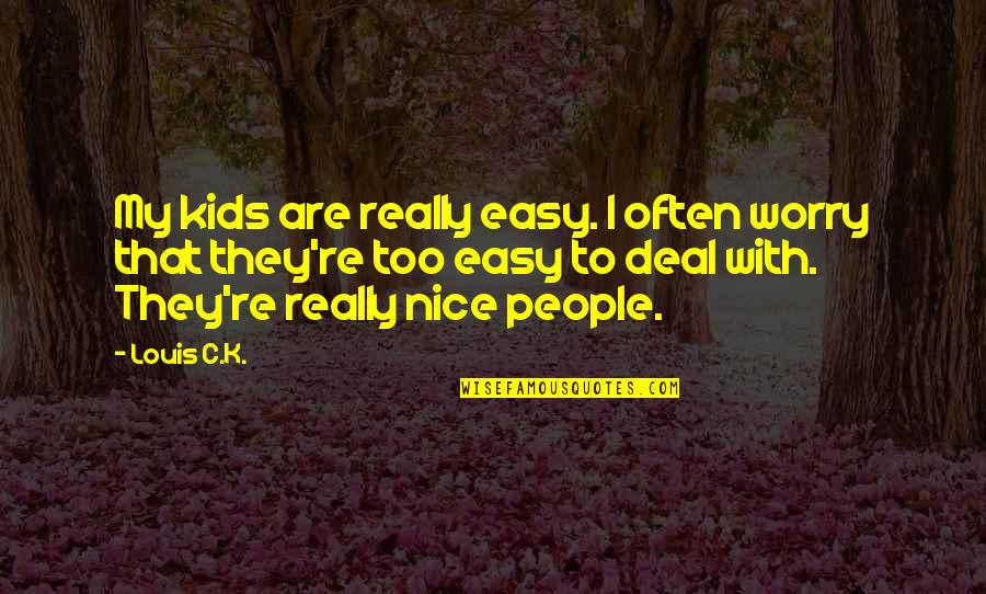 Argumentative Quotes By Louis C.K.: My kids are really easy. I often worry