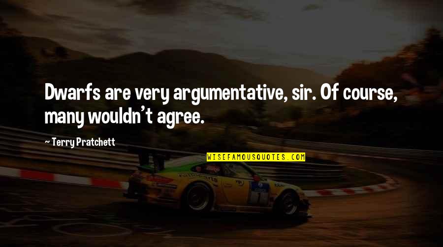 Argumentative Quotes By Terry Pratchett: Dwarfs are very argumentative, sir. Of course, many