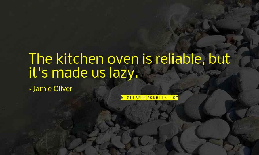 Argumentative Writing Quotes By Jamie Oliver: The kitchen oven is reliable, but it's made