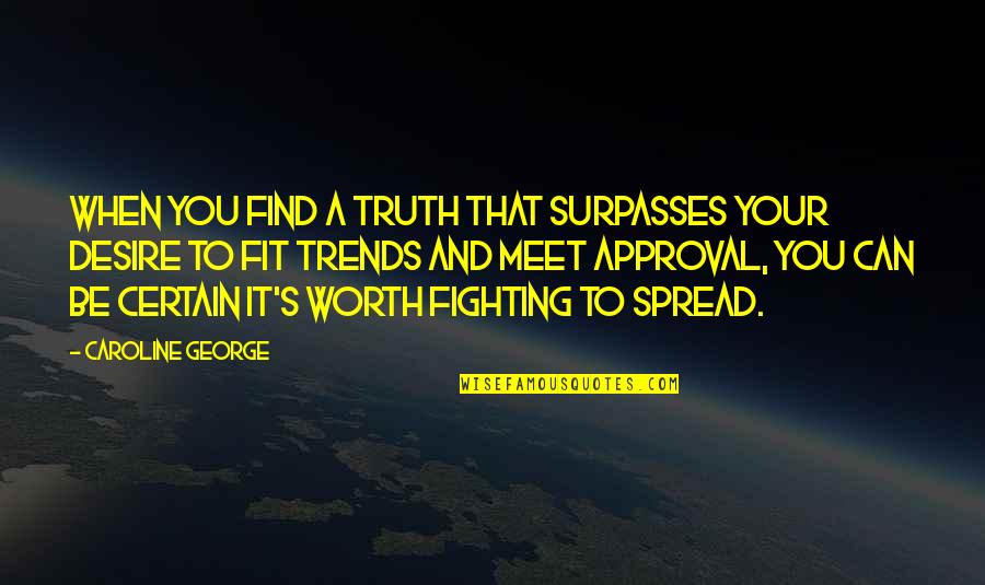 Argumentatively Quotes By Caroline George: When you find a truth that surpasses your