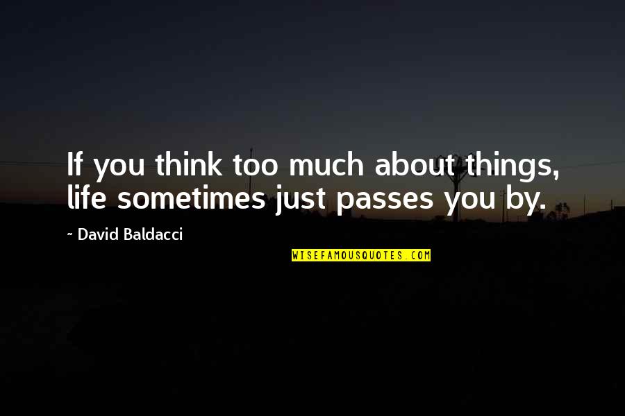 Argumentatively Quotes By David Baldacci: If you think too much about things, life