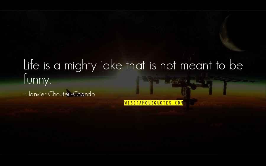 Argumentatively Quotes By Janvier Chouteu-Chando: Life is a mighty joke that is not