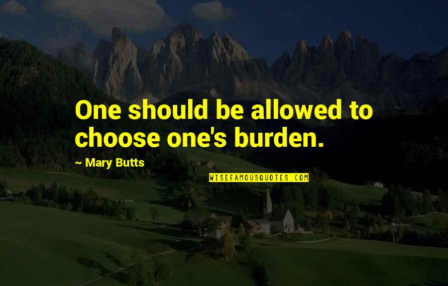 Argumentos Contra Quotes By Mary Butts: One should be allowed to choose one's burden.