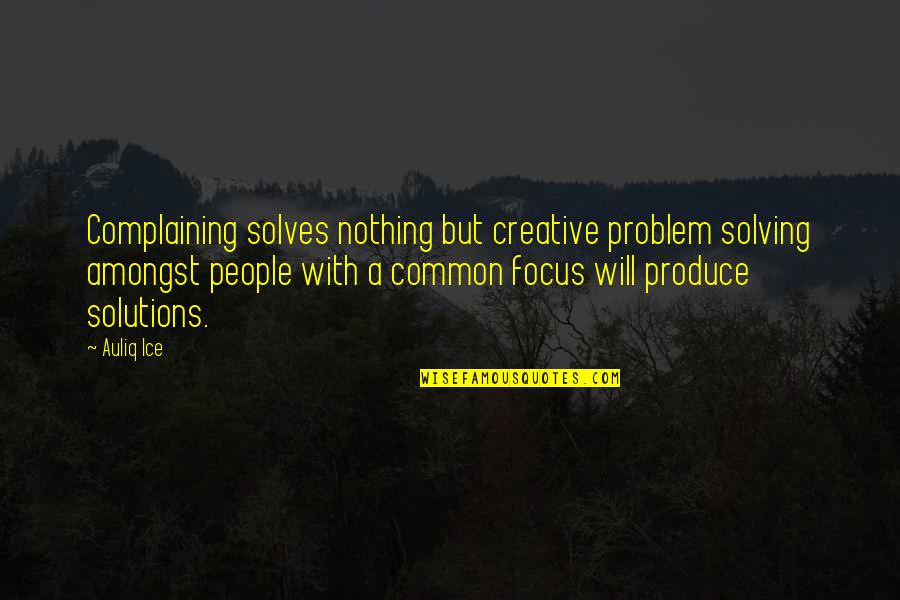 Arguments And Love Quotes By Auliq Ice: Complaining solves nothing but creative problem solving amongst