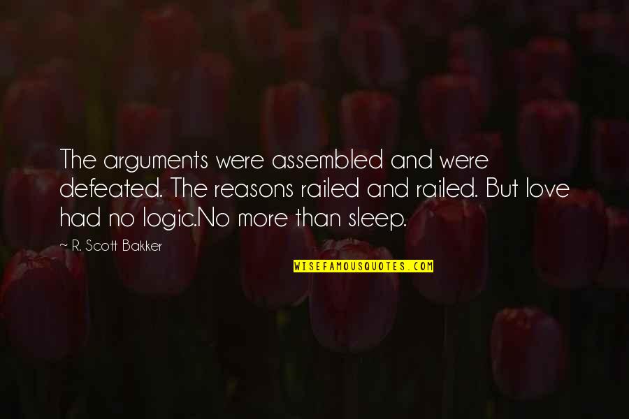 Arguments And Love Quotes By R. Scott Bakker: The arguments were assembled and were defeated. The