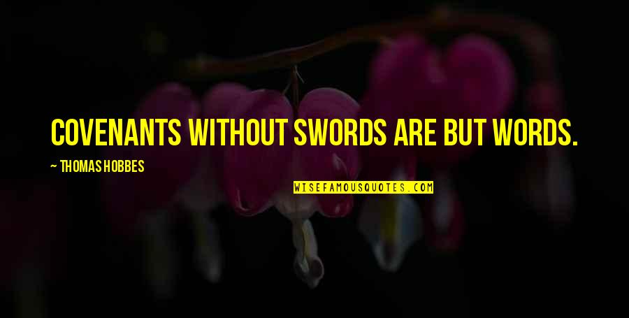 Arguments And Love Quotes By Thomas Hobbes: Covenants without swords are but words.