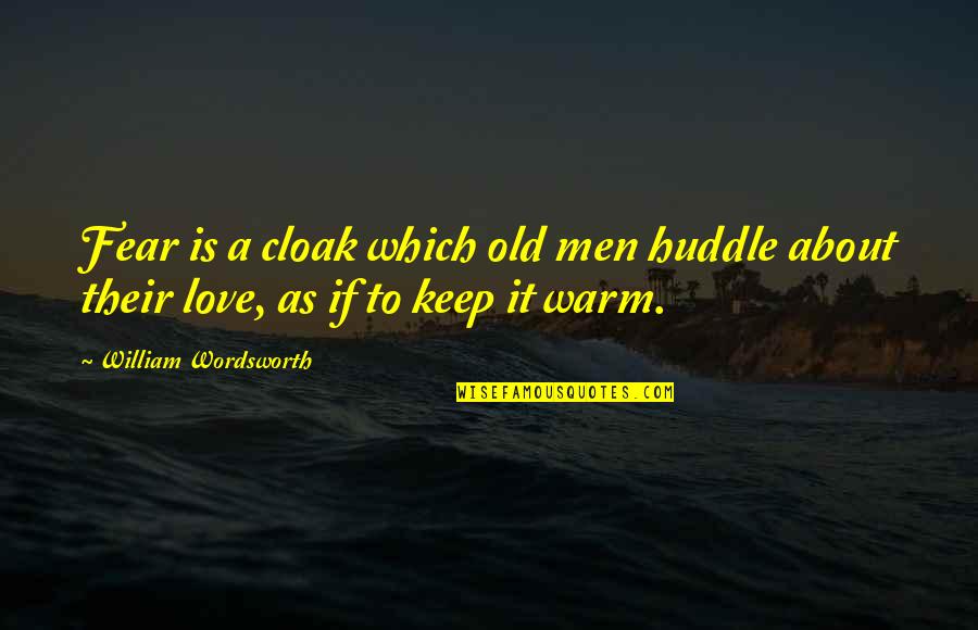 Arguments And Love Quotes By William Wordsworth: Fear is a cloak which old men huddle