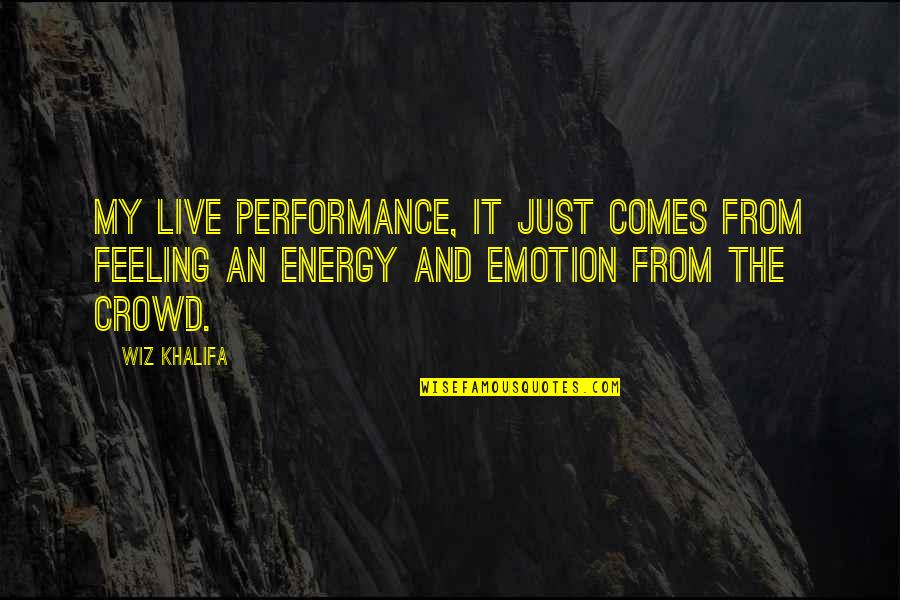 Arguments And Love Quotes By Wiz Khalifa: My live performance, it just comes from feeling