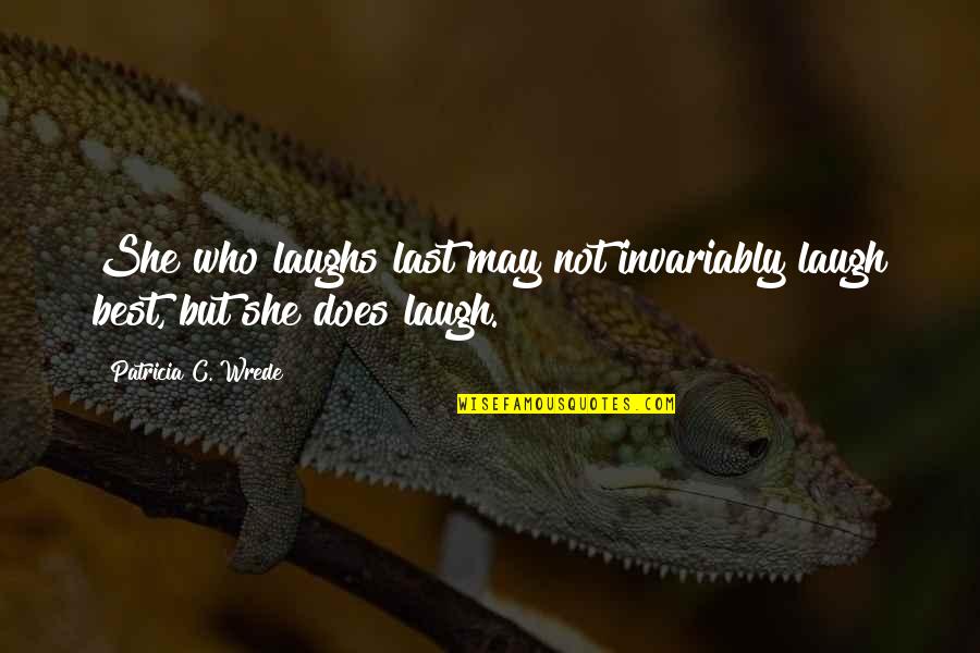 Arguments And Making Up Quotes By Patricia C. Wrede: She who laughs last may not invariably laugh