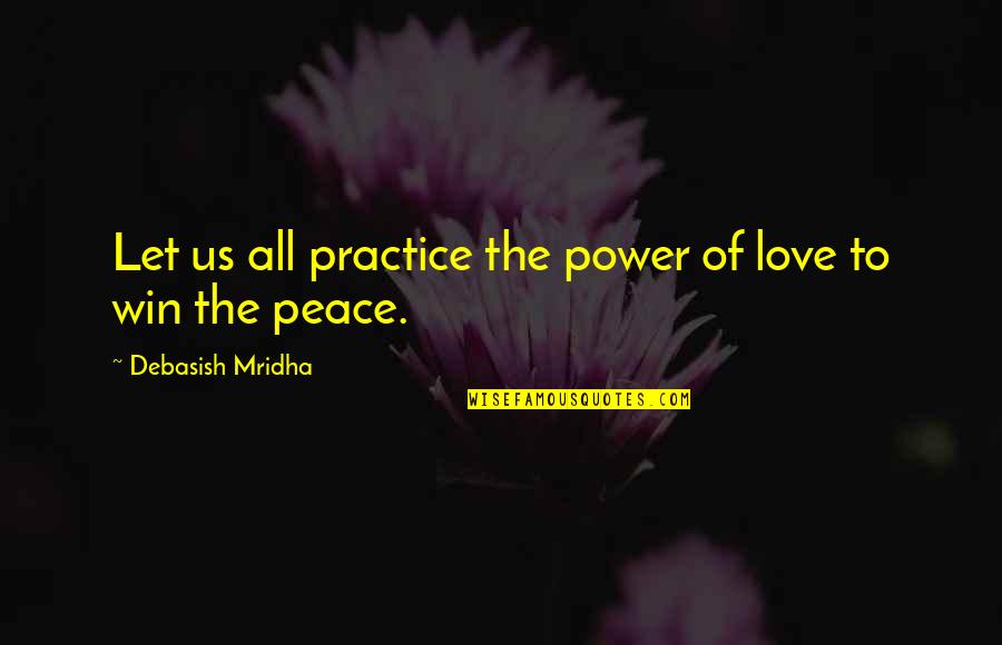 Arguments Goodreads Quotes By Debasish Mridha: Let us all practice the power of love