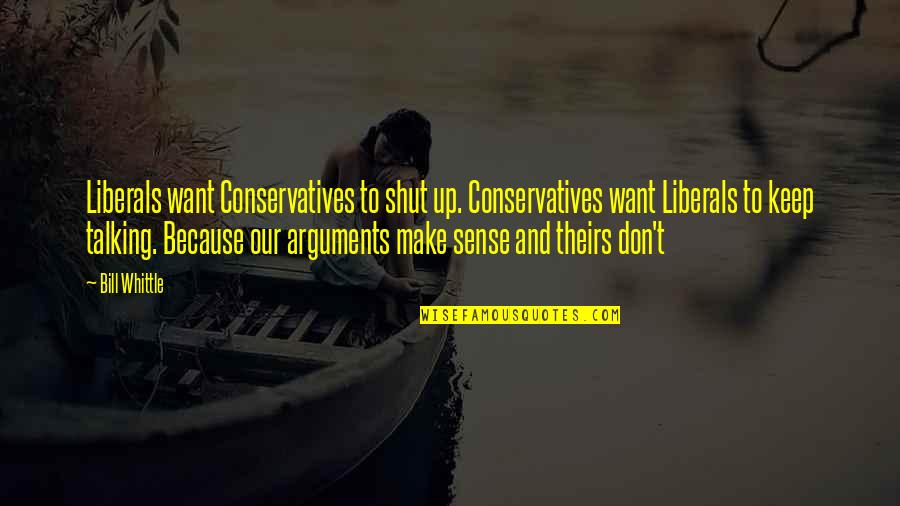 Arguments Quotes By Bill Whittle: Liberals want Conservatives to shut up. Conservatives want