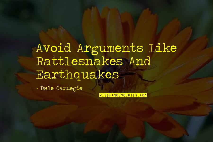 Arguments Quotes By Dale Carnegie: Avoid Arguments Like Rattlesnakes And Earthquakes