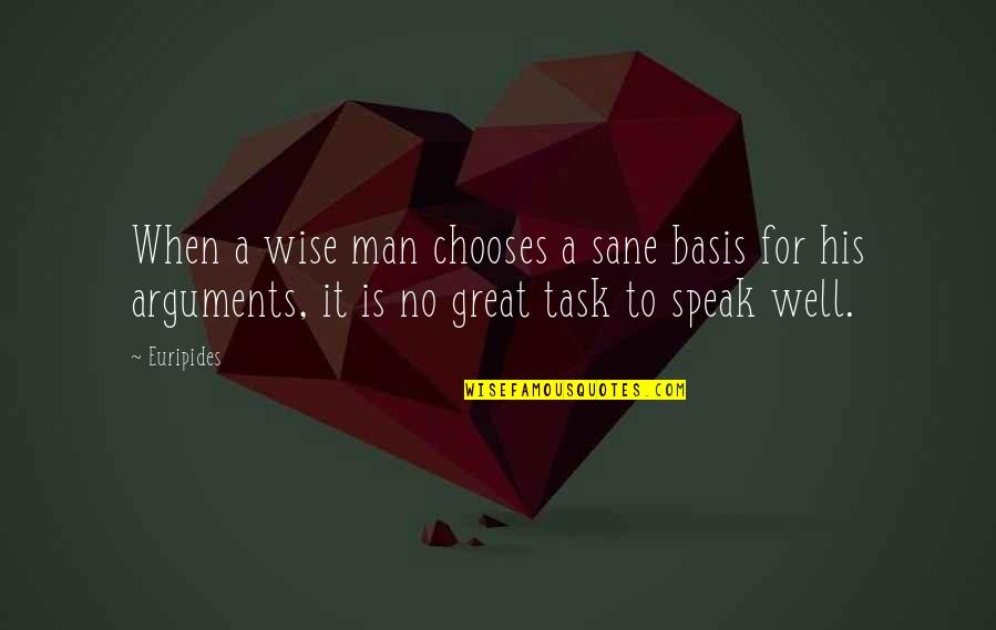 Arguments Quotes By Euripides: When a wise man chooses a sane basis