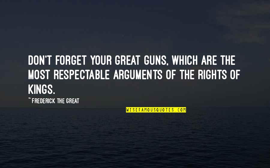 Arguments Quotes By Frederick The Great: Don't forget your great guns, which are the